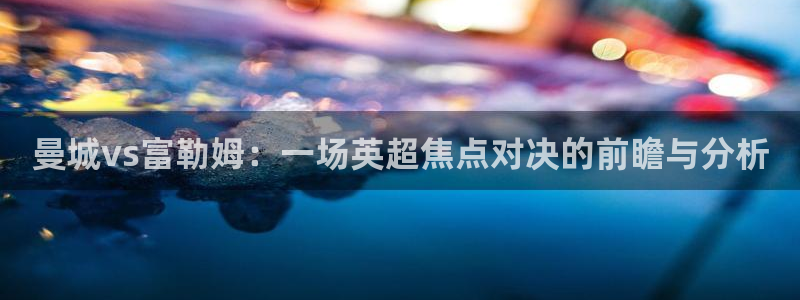 熊猫官网在线直播：曼城vs富勒姆：一场英超焦点对决的前瞻与分析